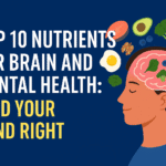 Top 10 Nutrients for Brain and Mental Health: Feed Your Mind Right